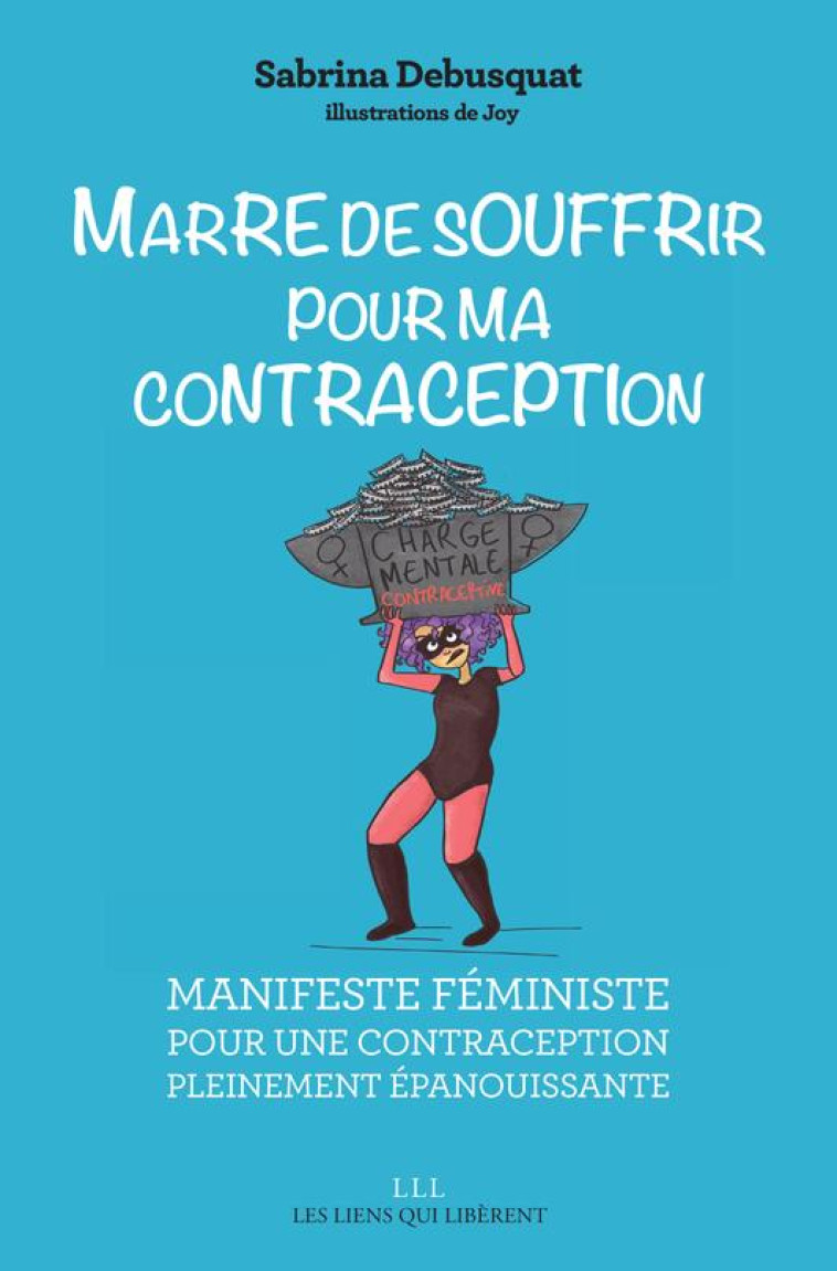 MARRE DE SOUFFRIR POUR MA CONTRACEPTION - MANIFESTE FEMINISTE POUR UNE CONTRACEPTION PLEINEMENT EPAN - DEBUSQUAT/JOY - LIENS LIBERENT