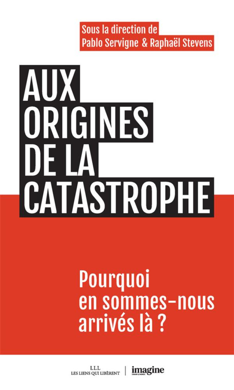 AUX ORIGINES DE LA CATASTROPHE - POURQUOI EN SOMMES-NOUS ARRIVES LA ? - SERVIGNE/STEVENS - LIENS LIBERENT