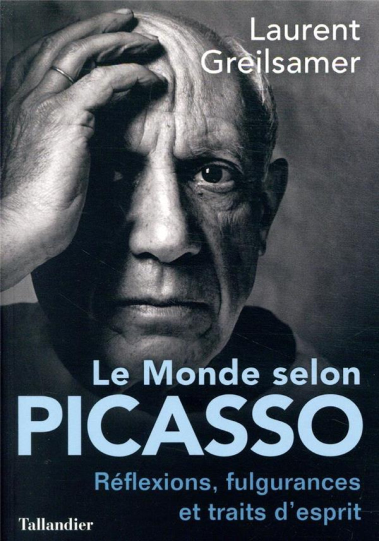 LE MONDE SELON PICASSO - PENSEES, FULGURANCES ET TRAITS D'ESPRITS - GREILSAMER LAURENT - TALLANDIER