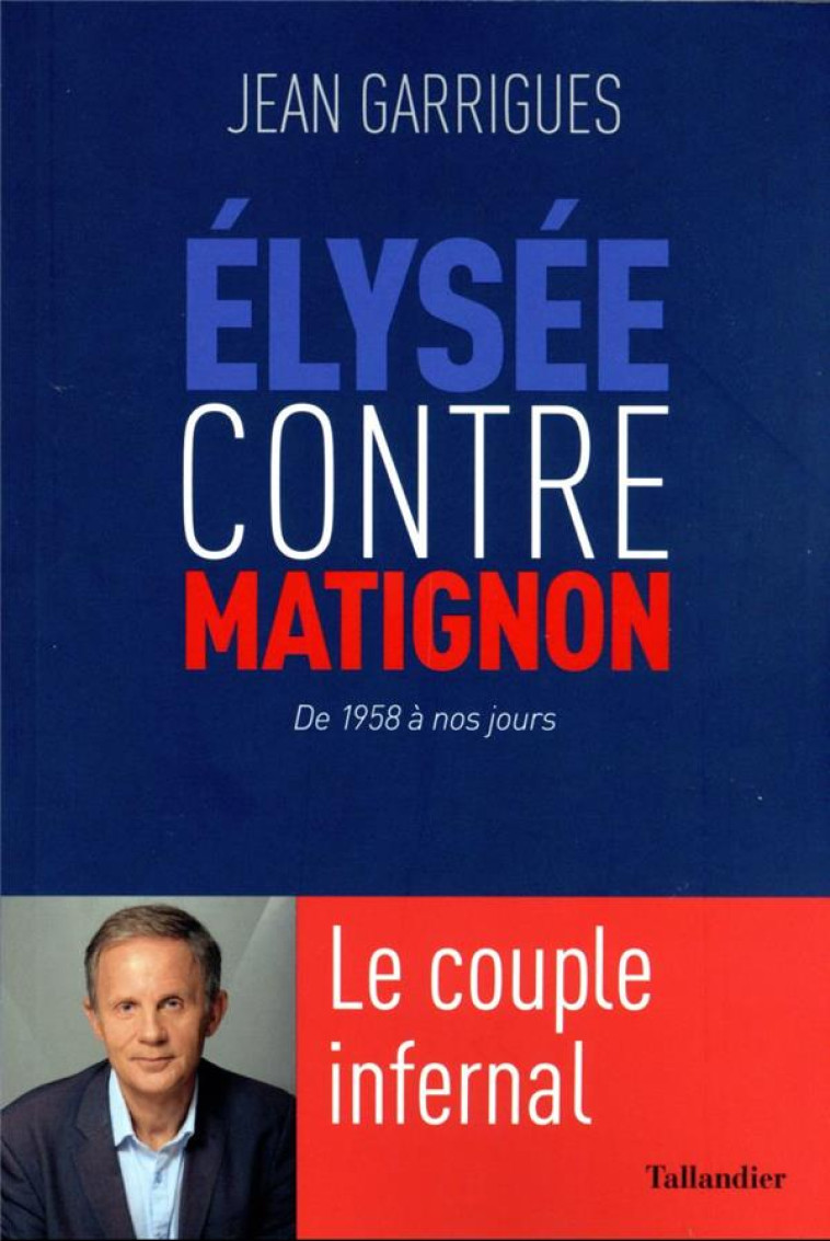 ELYSEE CONTRE MATIGNON - LE COUPLE INFERNAL: DE 1958 A NOS JOURS - GARRIGUES JEAN - TALLANDIER