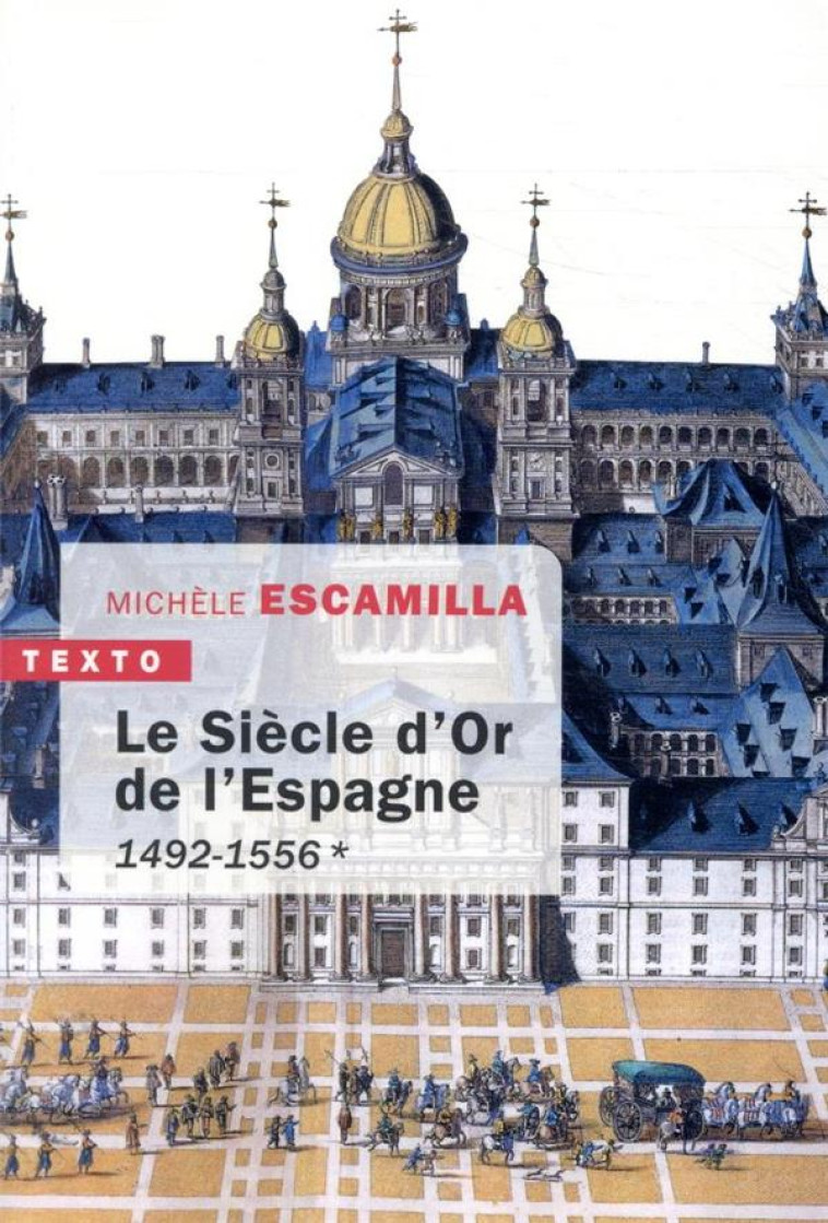 LE SIECLE D'OR DE L'ESPAGNE * - VOL01 - 1492-1598 * - ESCAMILLA MICHELE - TALLANDIER