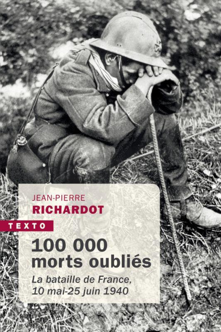 100 000 MORTS OUBLIES - LA BATAILLE DE FRANCE, 10 MAI - 25 JUIN 1940 - RICHARDOT J-P. - TALLANDIER