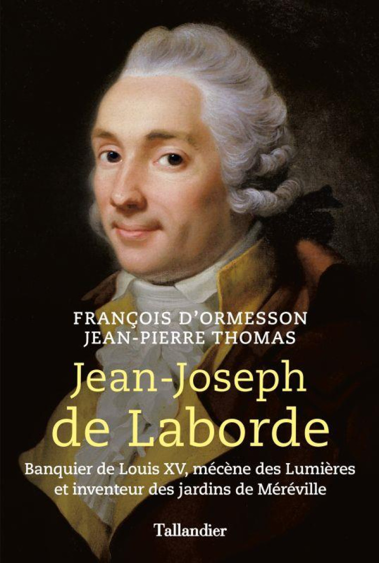 JEAN-JOSEPH DE LABORDE - BANQUIER DE LOUIS XV, MECENE DES LUMIERES ET INVENTEUR DES JARDINS DE MEREV - THOMAS/ORMESSON - TALLANDIER