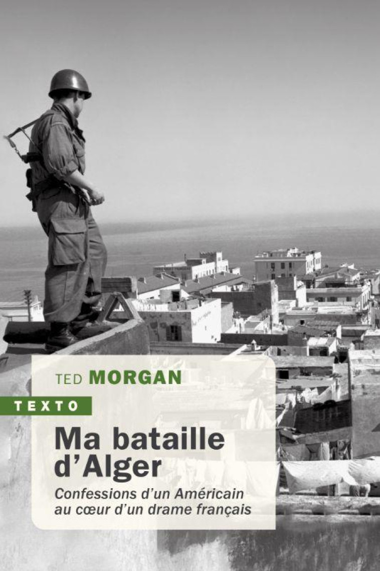 MA BATAILLE D'ALGER - CONFESSIONS D UN AMERICAIN AU COEUR D UN DRAME FRANCAIS - MORGAN TED - TALLANDIER