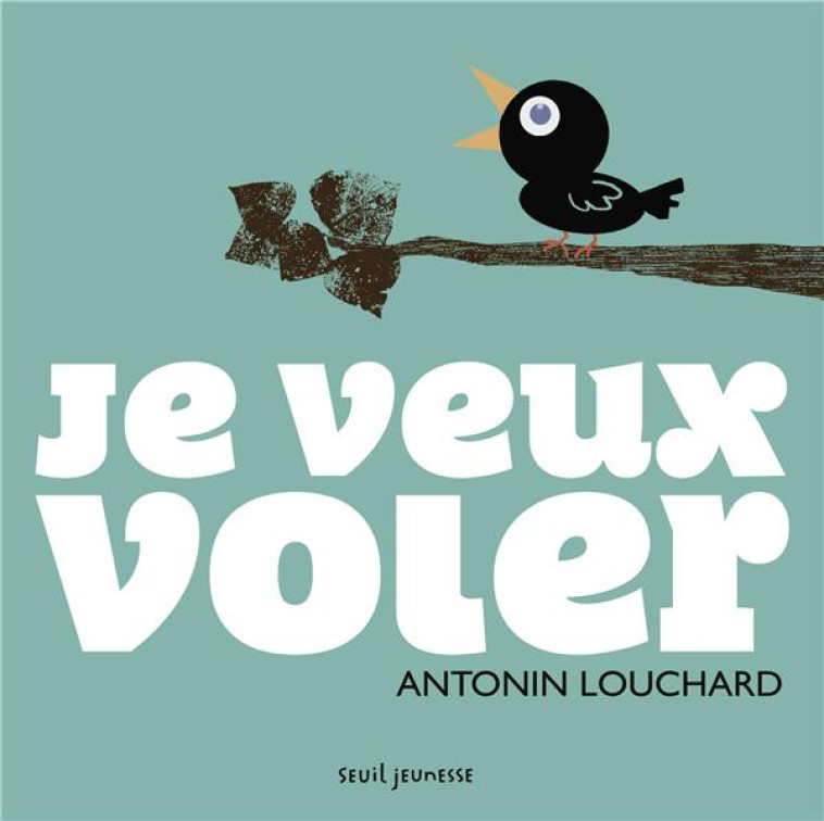 JE VEUX VOLER - LOUCHARD ANTONIN - Seuil Jeunesse