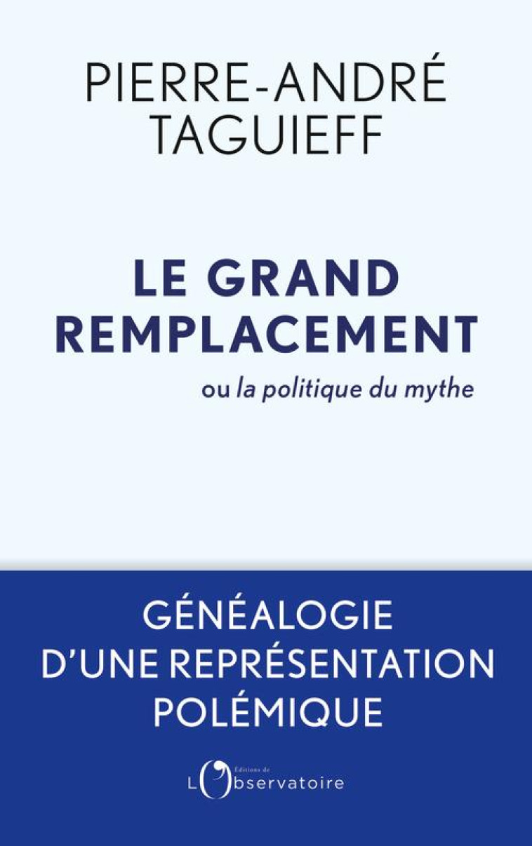 LE GRAND REMPLACEMENT OU LA POLITIQUE DU MYTHE - GENEALOGIE D'UNE REPRESENTATION POLEMIQUE - TAGUIEFF PIERRE-ANDR - L'OBSERVATOIRE