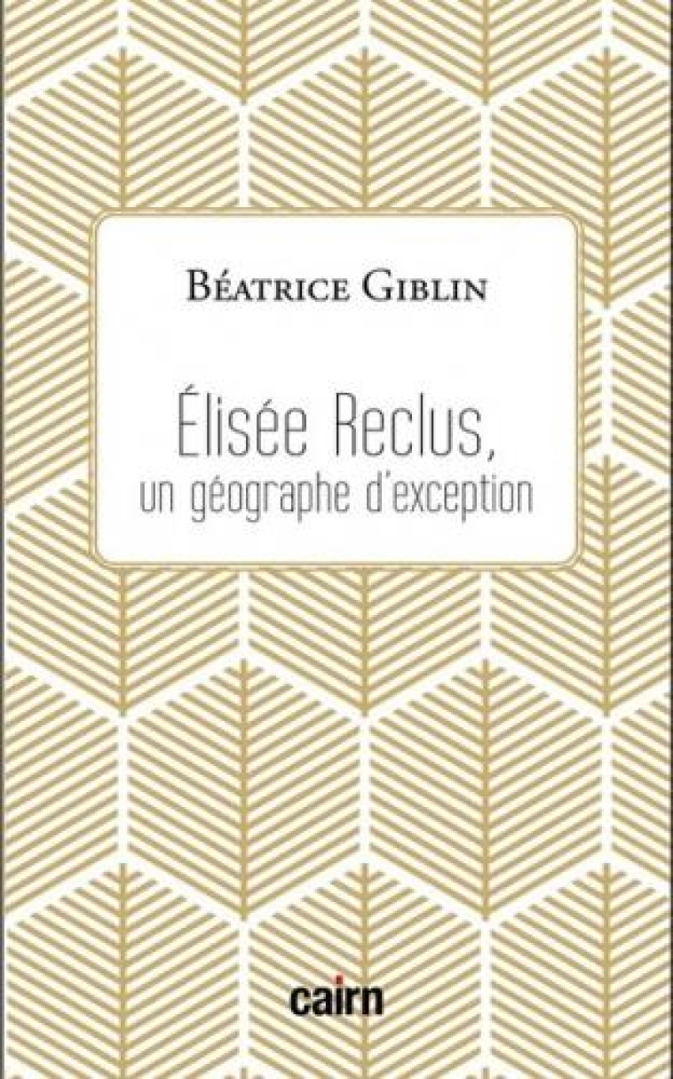 ELISEE RECLUS, UN GEOGRAPHE D'EXCEPTION - GIBLIN BEATRICE - CAIRN