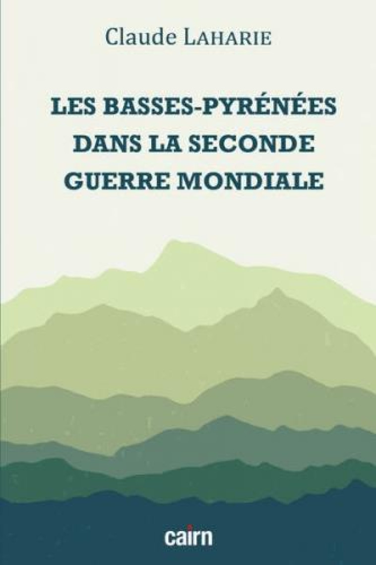 LES BASSES-PYRENEES DANS LA SECONDE GUERRE MONDIALE - LAHARIE CLAUDE - CAIRN