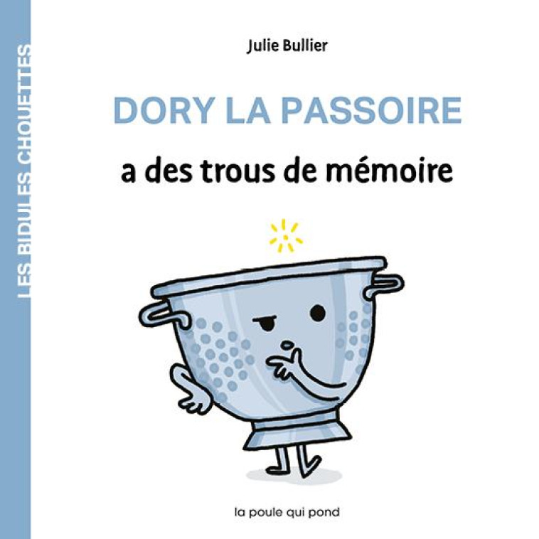 LES BIDULES CHOUETTES - DORY LA PASSOIRE A DES TROUS DE MEMOIRE - BULLIER JULIE - POULE QUI POND