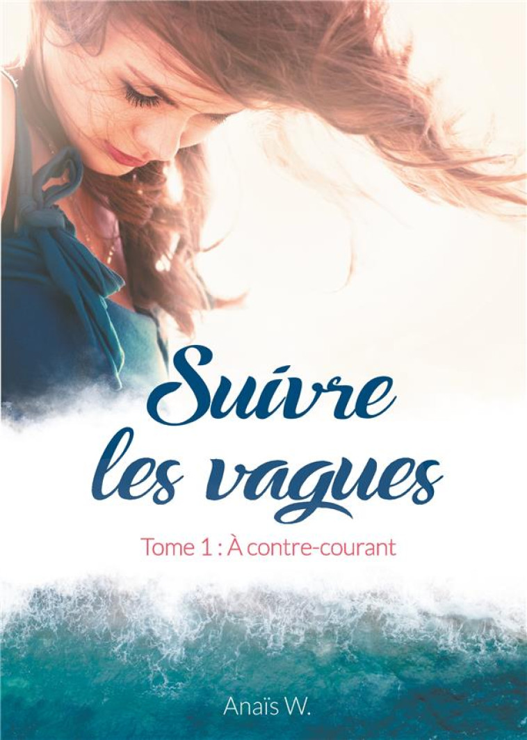 SUIVRE LES VAGUES - TOME 1 : A CONTRE-COURANT - W. ANAIS - ANAIS WEIBEL