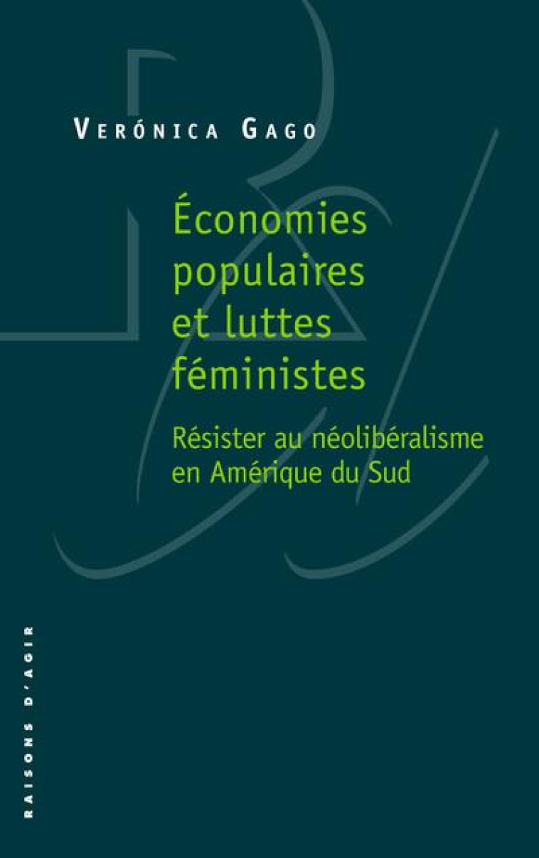 ECONOMIES POPULAIRES ET LUTTES FEMINISTES. RESISTER AU NEOLIBERALISME EN AMERIQUE DU SUD - GAGO/CUILLERAI - RAISONS D AGIR