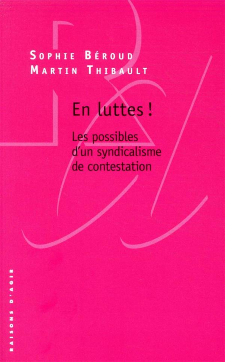 EN LUTTES ! - LES POSSIBLES D'UN SYNDICALISME DE CONTESTATION - BEROUD/THIBAULT - RAISONS D AGIR