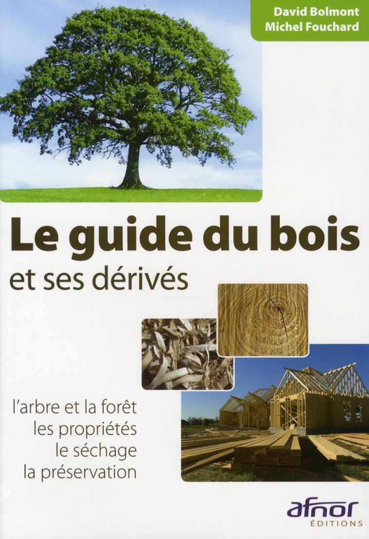 LE GUIDE DU BOIS ET SES DERIVES - L'ARBRE ET LA FORET - LES PROPRIETES - LE  SECHAGE - LA PRESERVATI - BOLMONT/FOUCHARD - AFNOR