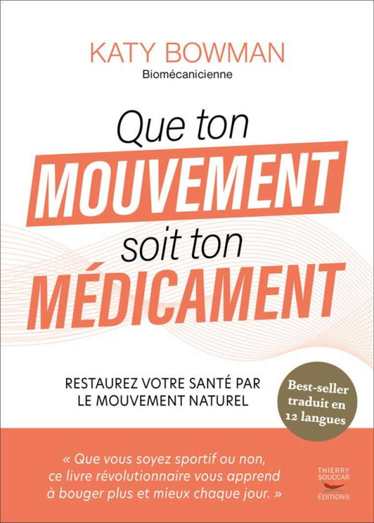 QUE TON MOUVEMENT SOIT TON MEDICAMENT - RESTAUREZ VOTRE SANTE PAR LE MOUVEMENT NATUREL - BOWMAN KATY - THIERRY SOUCCAR