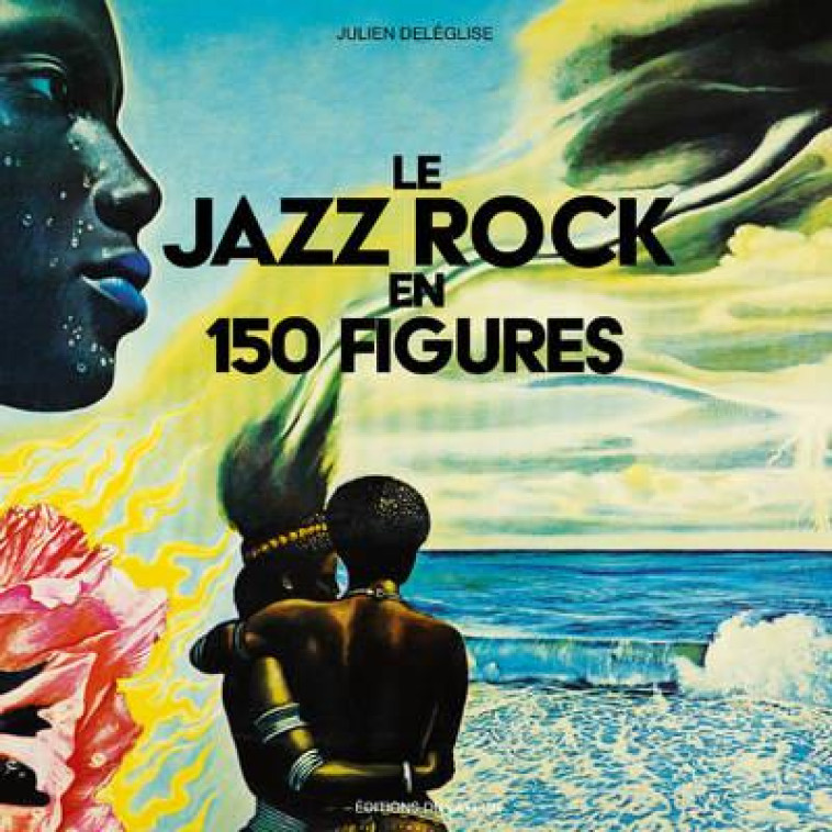 LE JAZZ ROCK EN 150 FIGURES - DELEGLISE JULIEN - DU LAYEUR EDITI