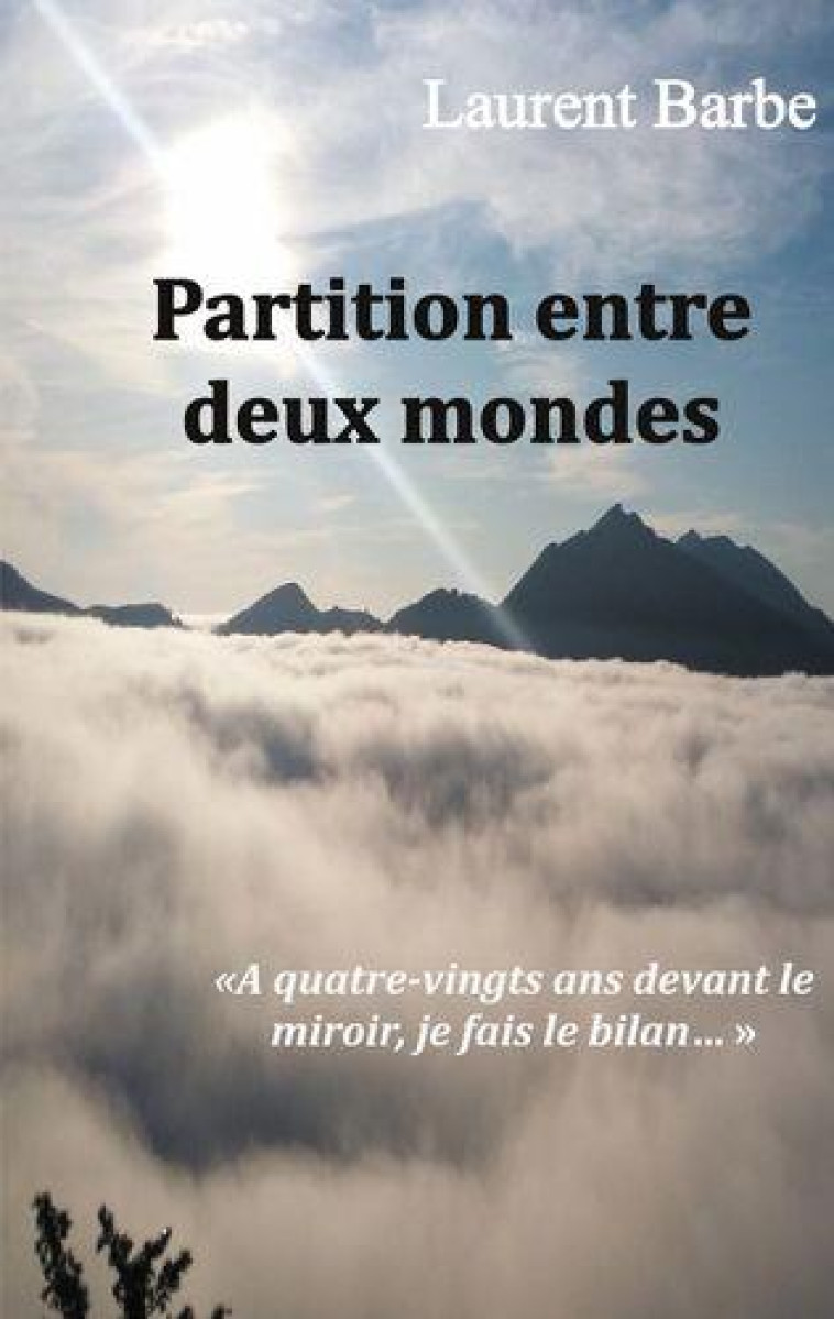 PARTITION ENTRE DEUX MONDES - A QUATRE VINGTS ANS DEVANT LE MIROIR, JE FAIS LE BILAN - BARBE LAURENT - BOOKS ON DEMAND