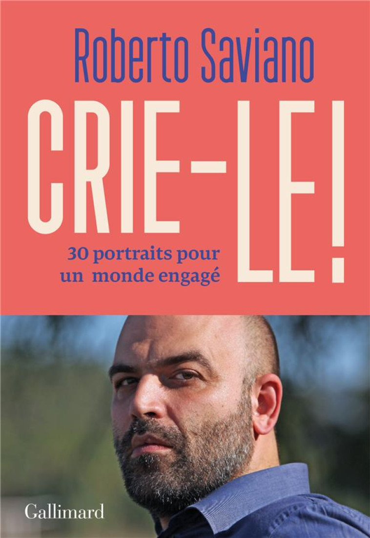 CRIE-LE ! - 30 PORTRAITS POUR UN MONDE ENGAGE - SAVIANO/BARONCIANI - GALLIMARD