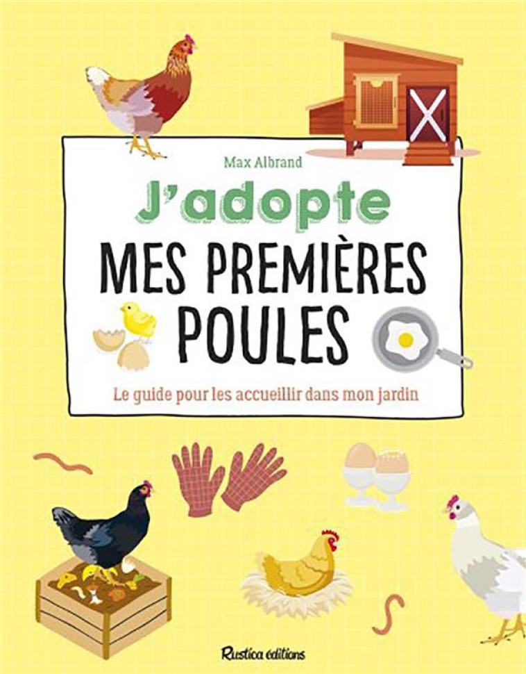 J'ADOPTE MES PREMIERES POULES - LE GUIDE POUR LES ACCUEILLIR DANS MON JARDIN - ALBRAND MAX - NC