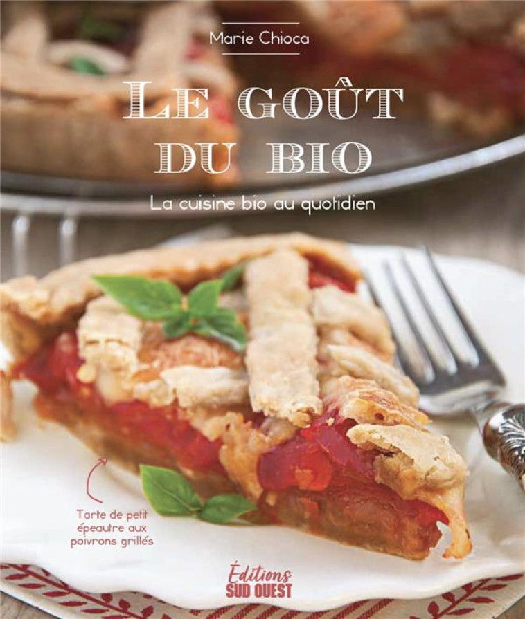 LE GOUT DU BIO - LA CUISINE BIO AU QUOTIDIEN - CHIOCA MARIE - SUD OUEST