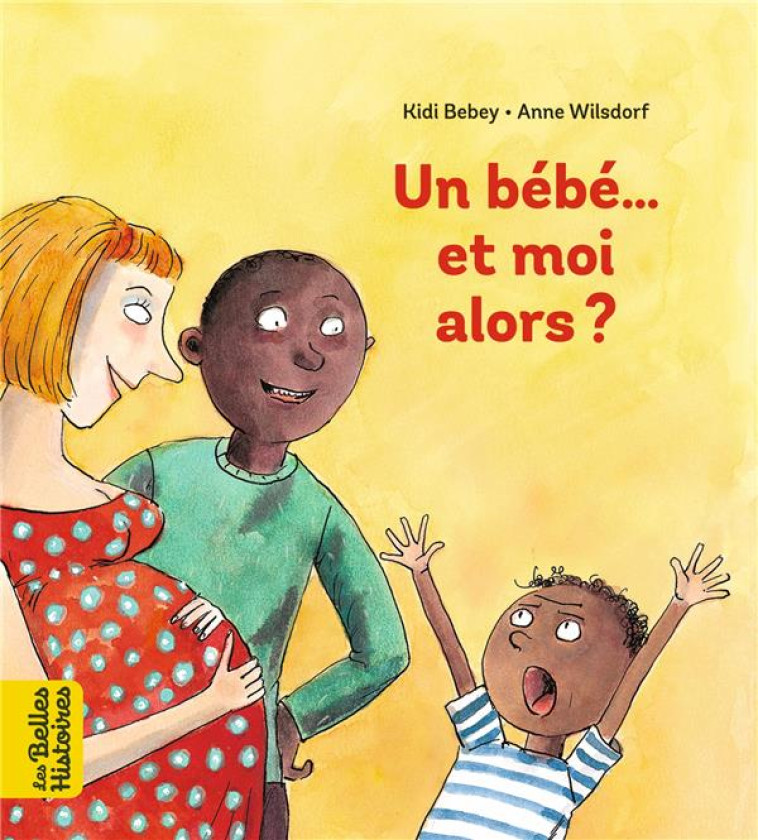 UN BEBE... ET MOI ALORS ? - WILSDORF - BAYARD JEUNESSE