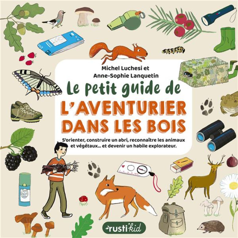 LE PETIT GUIDE DE L'AVENTURIER DANS LES BOIS. S'ORIENTER, CONSTRUIRE UN ABRI, RECONNAITRE LES ANIMAU - LUCHESI/LANQUETIN - RUSTICA