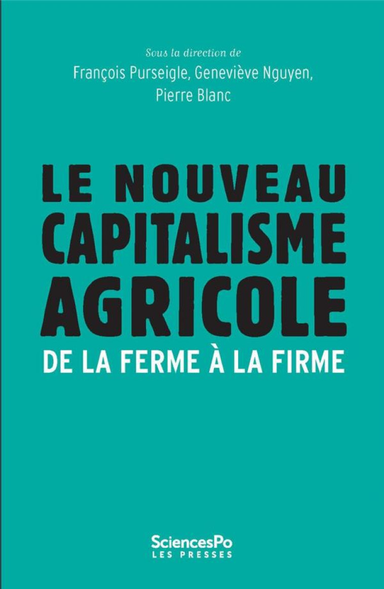 LE NOUVEAU CAPITALISME AGRICOLE - DE LA FERME A LA FIRME - PURSEIGLE/NGUYEN - Presses de Sciences Po