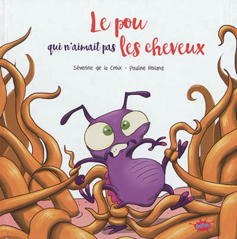 LE POU QUI N'AIMAIT PAS LES CHEVEUX - LA CROIX/ROLAND - EDITIONS SPLASH