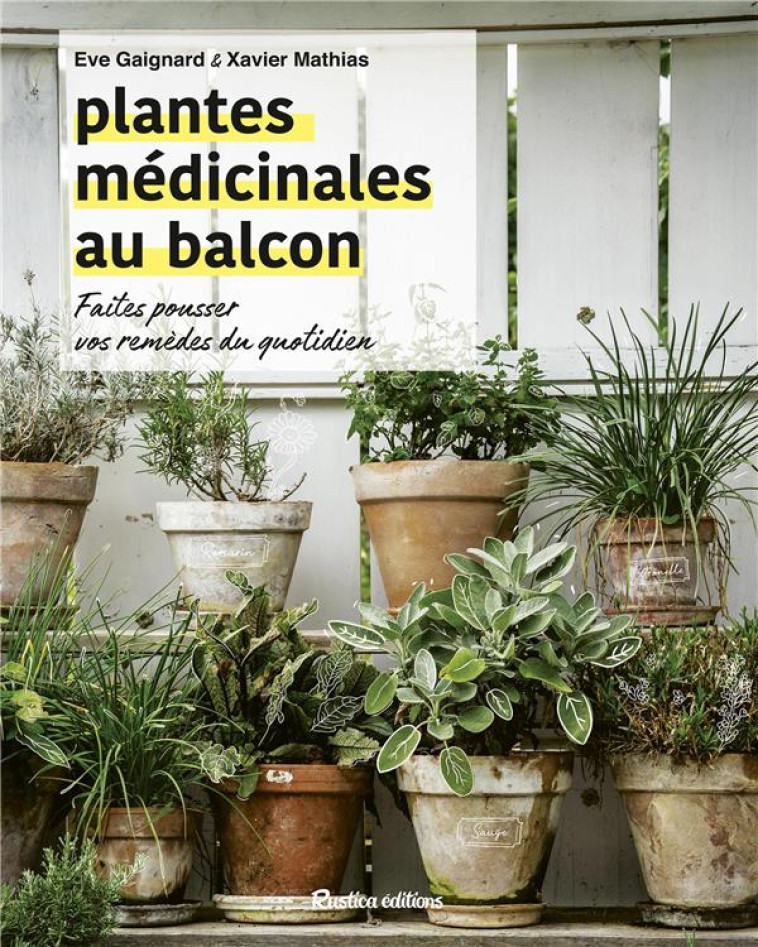 LES PLANTES MEDICINALES AU BALCON. FAITES POUSSER VOS REMEDES DU QUOTIDIEN - GAIGNARD/MATHIAS - RUSTICA