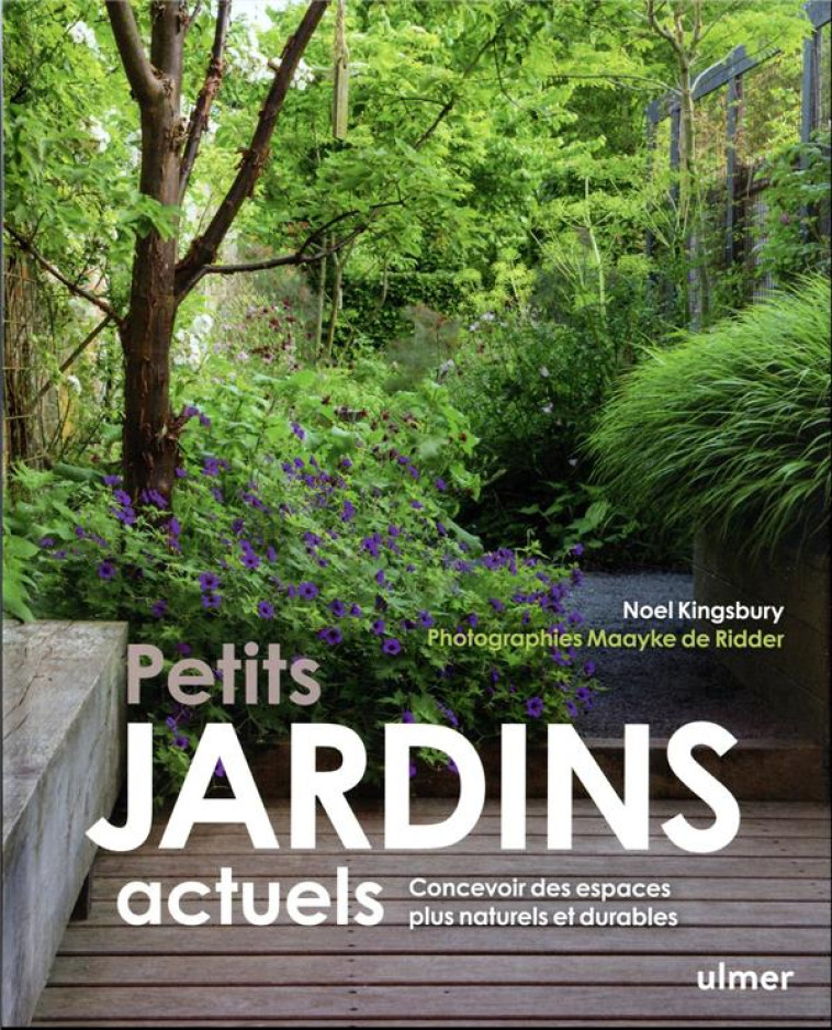 PETITS JARDINS ACTUELS - CONCEVOIR DES ESPACES PLUS NATURELS ET PLUS DURABLES - KINGSBURY/RIDDER - ULMER