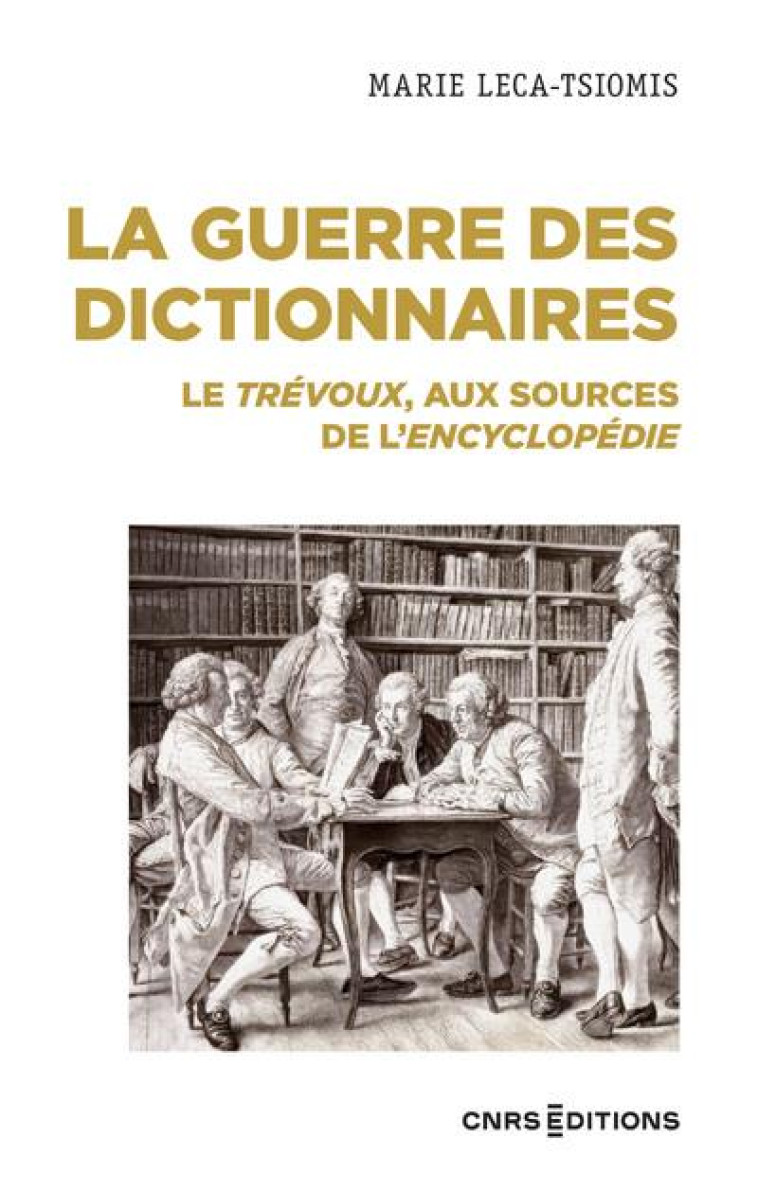 LA GUERRE DES DICTIONNAIRES - LE TREVOUX, AUX SOURCES DE L'ENCYCLOPEDIE - LECA-TSIOMIS MARIE - CNRS