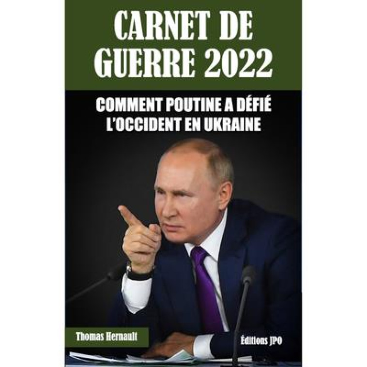 CARNET DE GUERRE 2022 - COMMENT POUTINE A DEFIE L'OCCIDENT EN UKRAINE - HERNAULT/THIERIOT - JPO