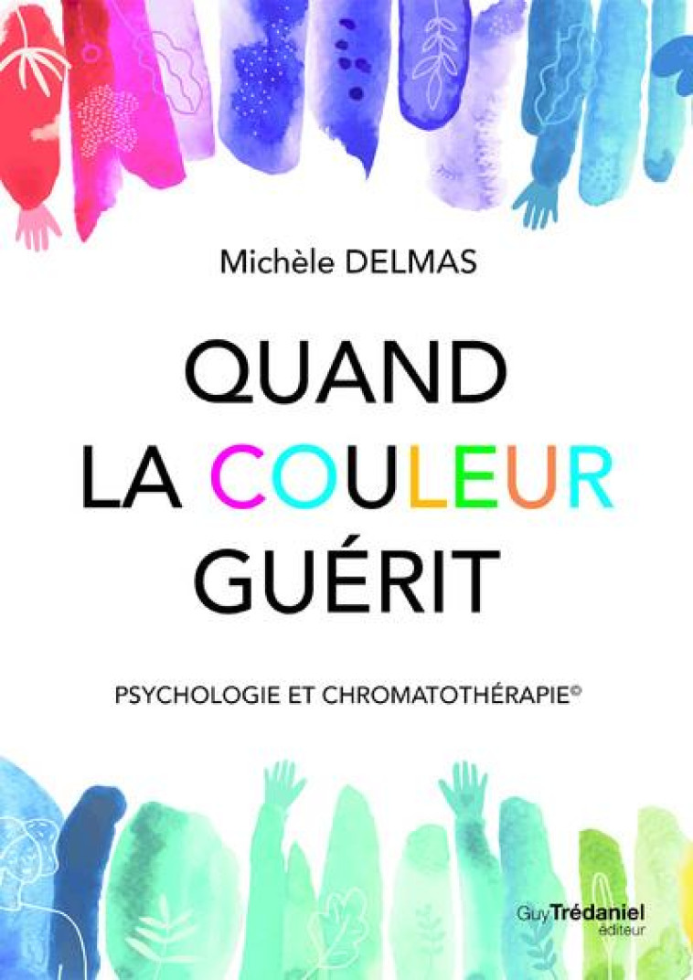 QUAND LA COULEUR GUERIT - PSYCHOLOGIE ET CHROMATOTHERAPIE - DELMAS MICHELE - TREDANIEL