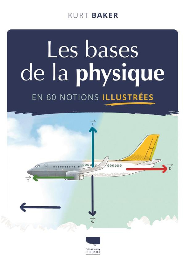 LES BASES DE LA PHYSIQUE EN 60 NOTIONS ILLUSTREES - BAKER KURT - DELACHAUX