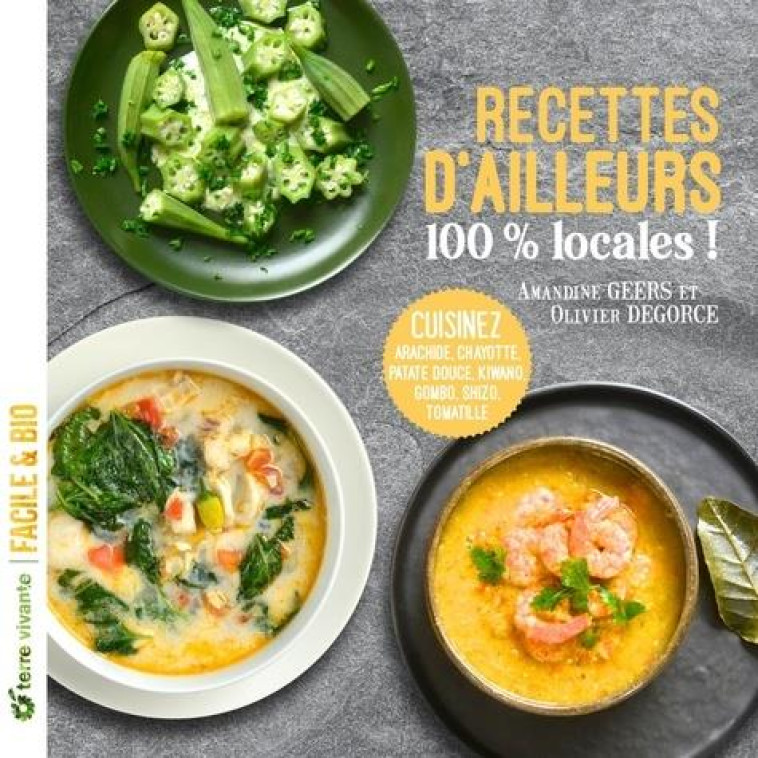 RECETTES D'AILLEURS... 100% LOCALES ! - ARACHIDE, CHAYOTTE, PATATE DOUCE, KIWANO, GOMBO, SHISZO, TOM - GEERS/DEGROCE - TERRE VIVANTE