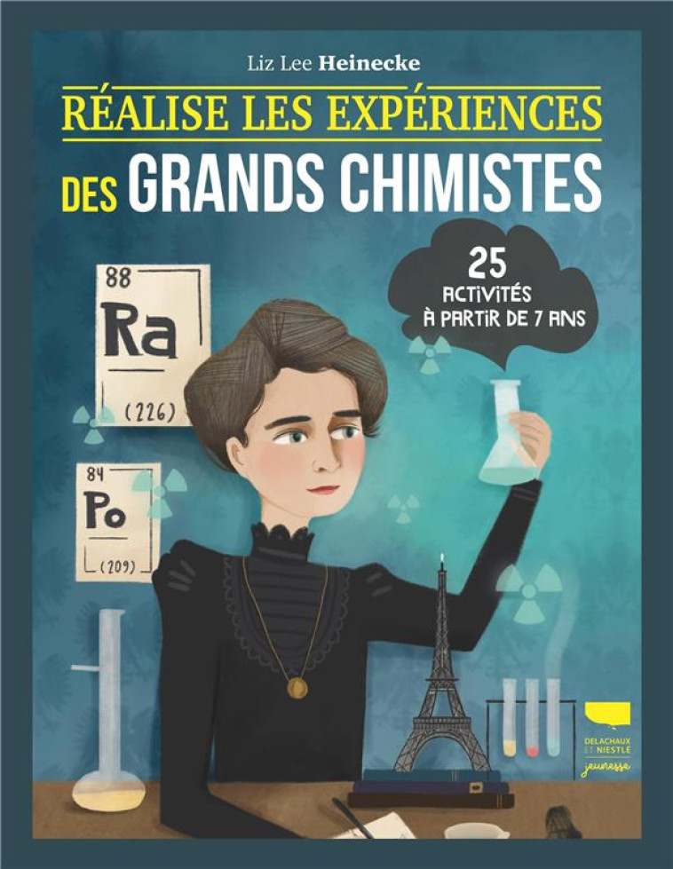 REALISE LES EXPERIENCES DES GRANDS CHIMISTES - 25 ACTIVITES A PARTIR DE 7 ANS - HEINECKE LIZ LEE - DELACHAUX