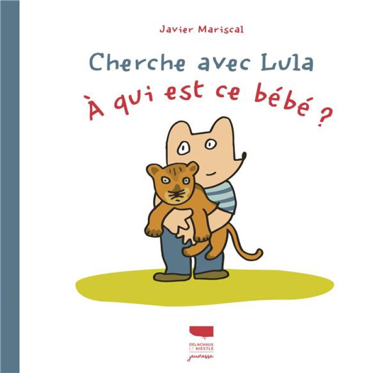 CHERCHE AVEC LULA. A QUI EST CE BEBE ? - MARISCAL JAVIER - DELACHAUX