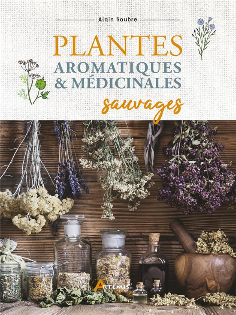 PLANTES AROMATIQUES ET MEDICINALES SAUVAGES - SOUBRE ALAIN - ARTEMIS