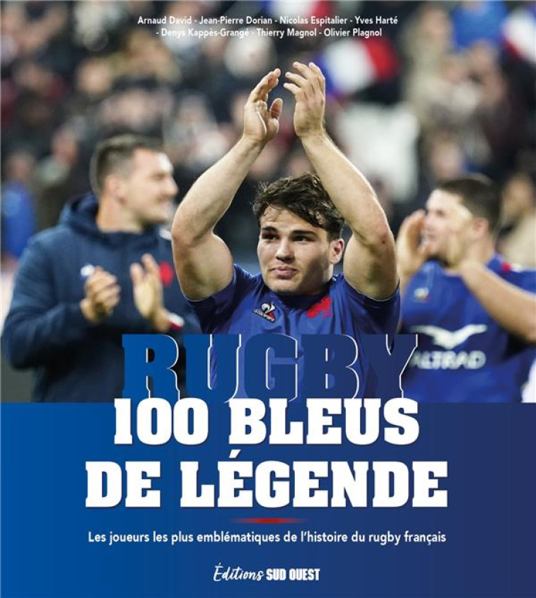 100 BLEUS DE LEGENDE - LES JOUEURS LES PLUS EMBLEMATIQUES DE L'HISTOIRE DU RUGBY FRANCAIS - XXX - SUD OUEST