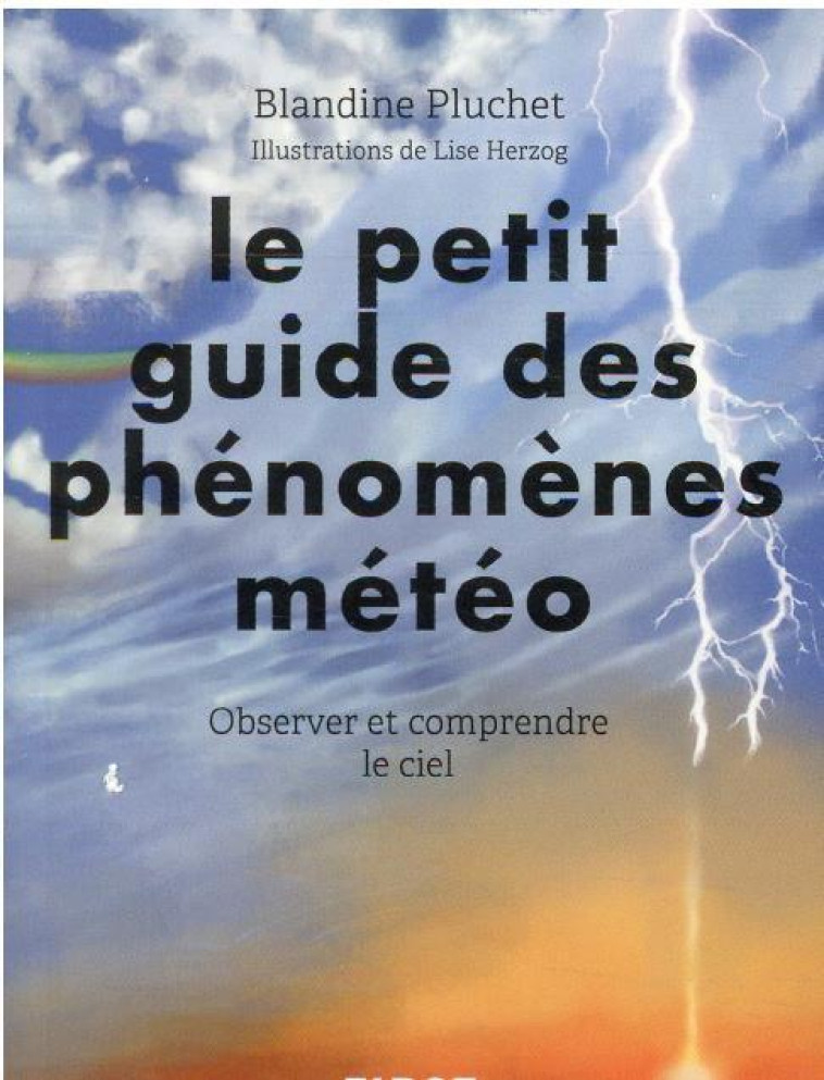 LE PETIT GUIDE DES PHENOMENES METEO - OBSERVER ET COMPRENDRE LE CIEL - PLUCHET BLANDINE - FIRST