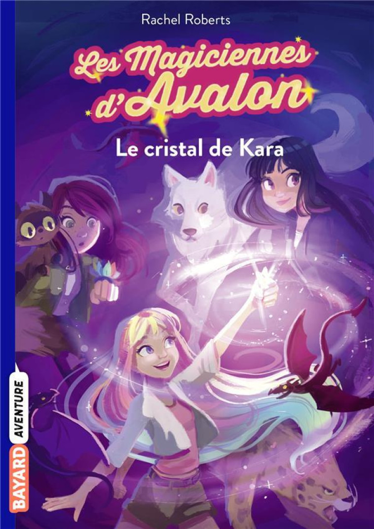 LES MAGICIENNES D'AVALON, TOME 02 - LE CRISTAL DE KARA - ROBERTS/BLATTMAN - Bayard Jeunesse