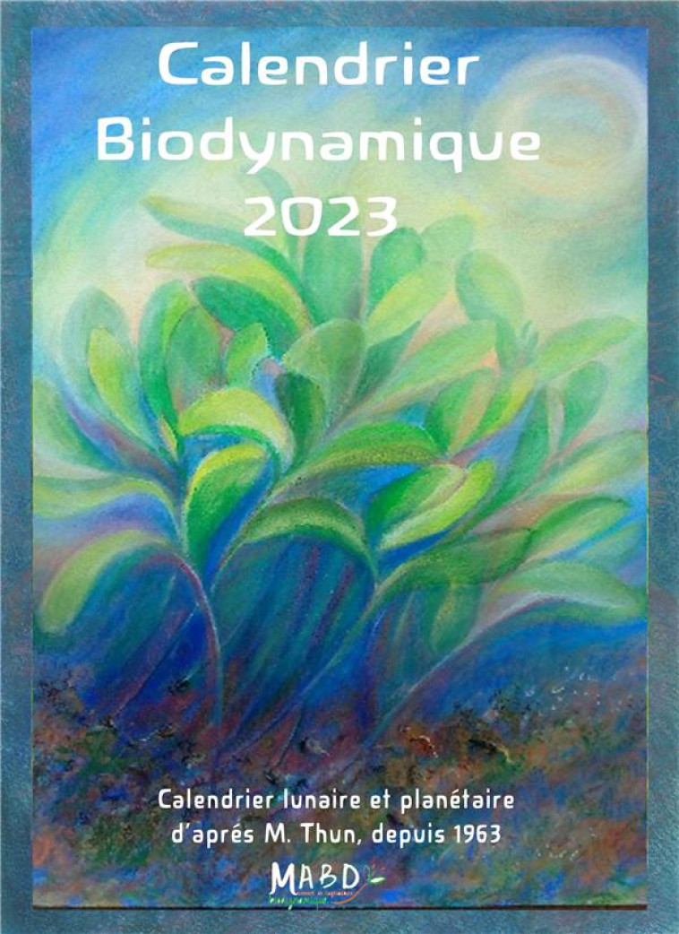 CALENDRIER BIODYNAMIQUE 2023 - CALENDRIER LUNAIRE ET PLANETAIRE D'APRES MARIA THUN. DEPUIS 1963. - THUN - BIO DYNAMIQUE