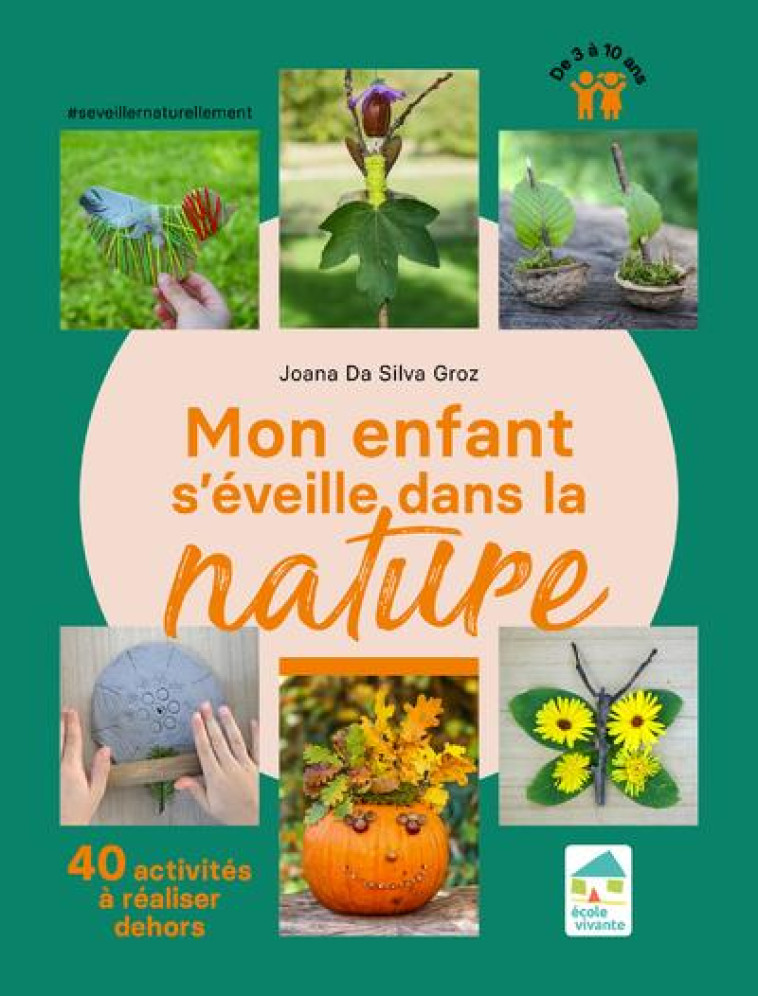 MON ENFANT S'EVEILLE DANS LA NATURE - 40 ACTIVITES A REALISER DEHORS 3-10 ANS - DA SILVA GROZ JOANA - ECOLE VIVANTE