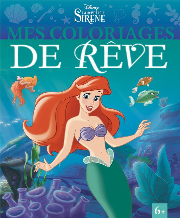 DISNEY PRINCESSES - MES COLORIAGES DE REVE - SPECIAL LA PETITE SIRENE - XXX - HACHETTE