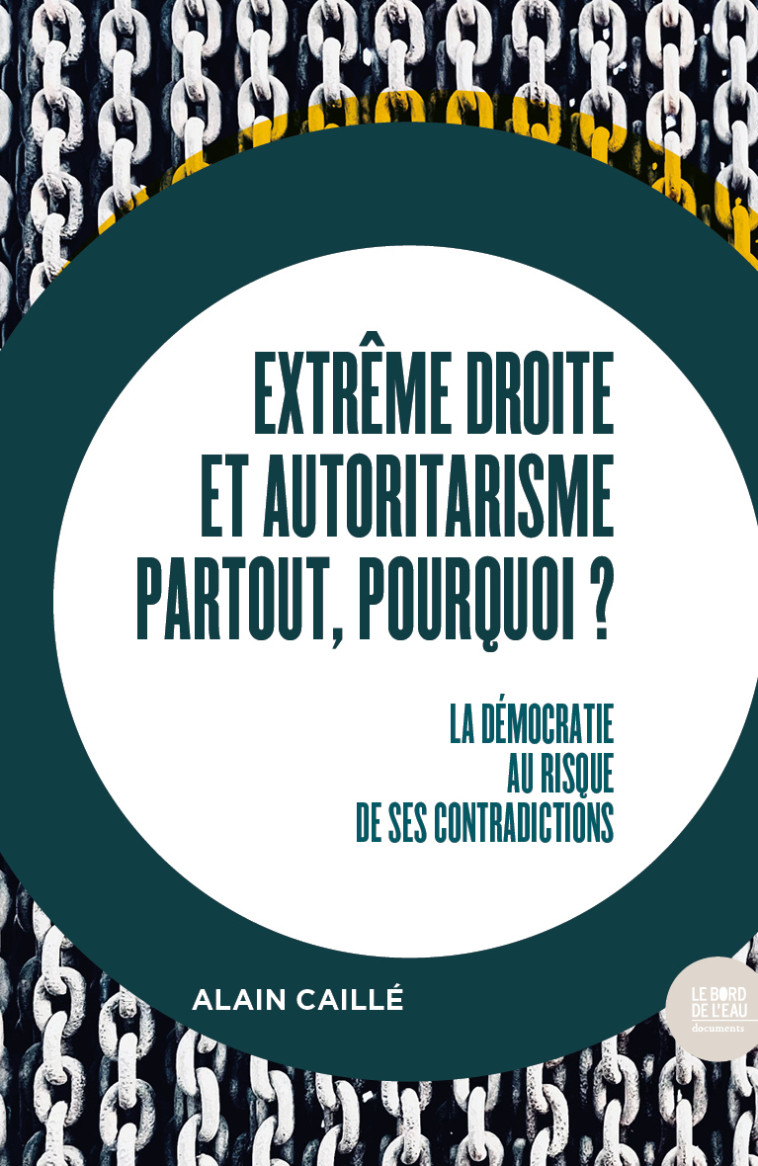 EXTREME DROITE ET AUTORITARISME PARTOUT, POURQUOI ? - LA DEMOCRATIE AU RISQUE DE SES CONTRADICTIONS - Alain Caillé - BORD DE L EAU