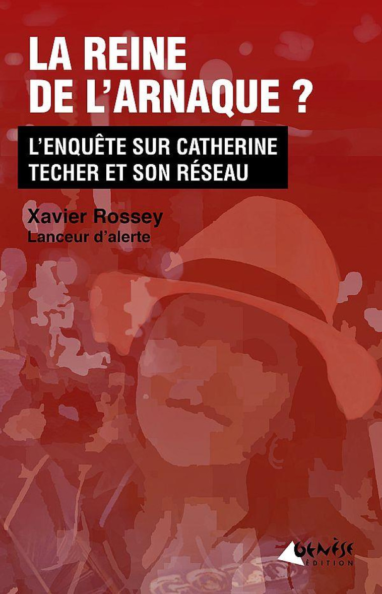 LA REINE DE L'ARNAQUE ? - L ENQUETE SUR CATHERINE TECHER ET SON RESEAU - ROSSEY XAVIER - GENESE BE