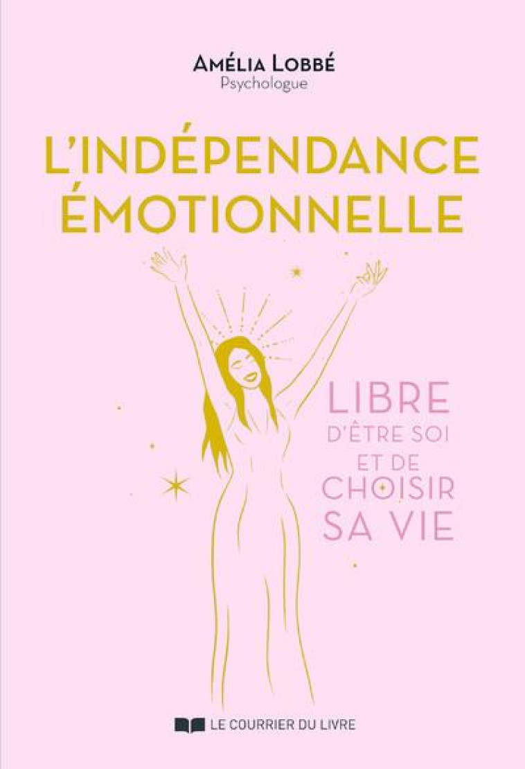 L'INDEPENDANCE EMOTIONNELLE - LIBRE D'ETRE SOI ET DE CHOISIR SA VIE - LOBBE AMELIA - COURRIER LIVRE