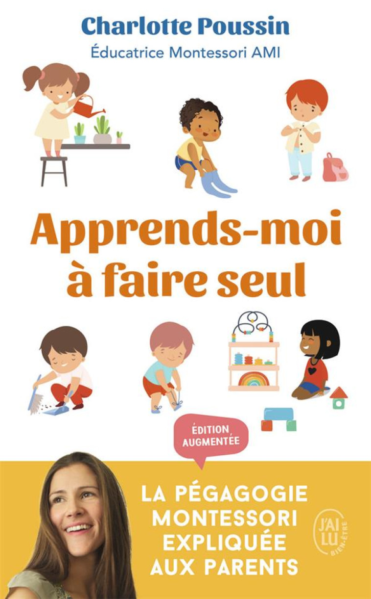 APPRENDS-MOI A FAIRE SEUL - LA PEDAGOGIE MONTESSORI EXPLIQUEE AUX PARENTS - POUSSIN CHARLOTTE - J'AI LU