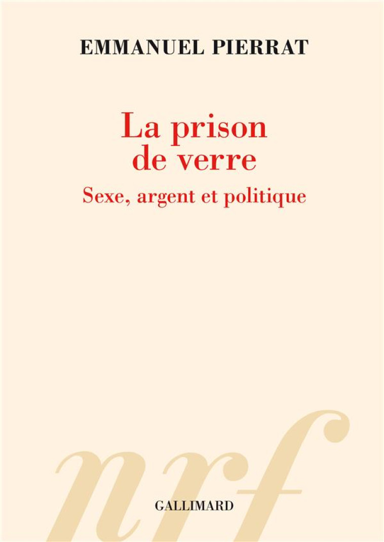 LA PRISON DE VERRE - SEXE, ARGENT ET POLITIQUE - PIERRAT EMMANUEL - GALLIMARD