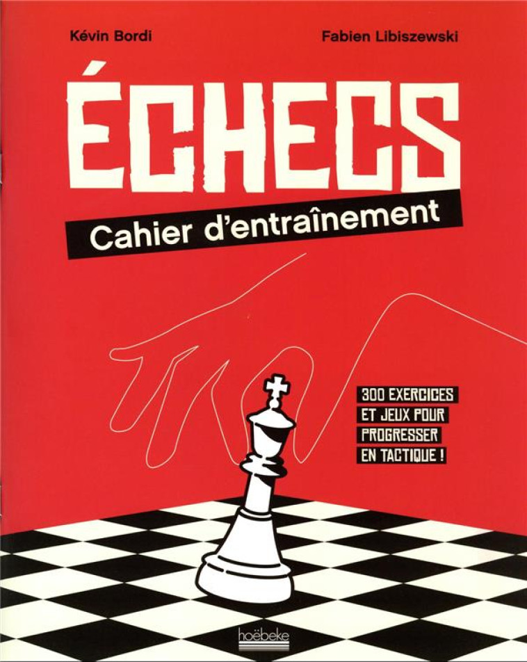 ECHECS : CAHIER D'ENTRAINEMENT - 300 EXERCICES ET JEUX POUR PROGRESSER EN TACTIQUE ! - LIBISZEWSKI/BORDI - GALLIMARD