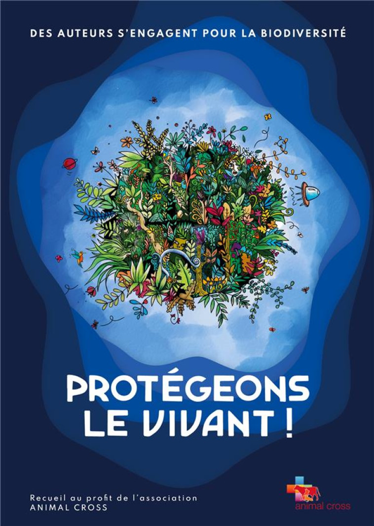 PROTEGEONS LE VIVANT ! - DES AUTEURS S'ENGAGENT POUR LA BIODIVERSITE - ILLUSTRATIONS, COULEUR - CLAIRE SIBILLE - BOOKS ON DEMAND